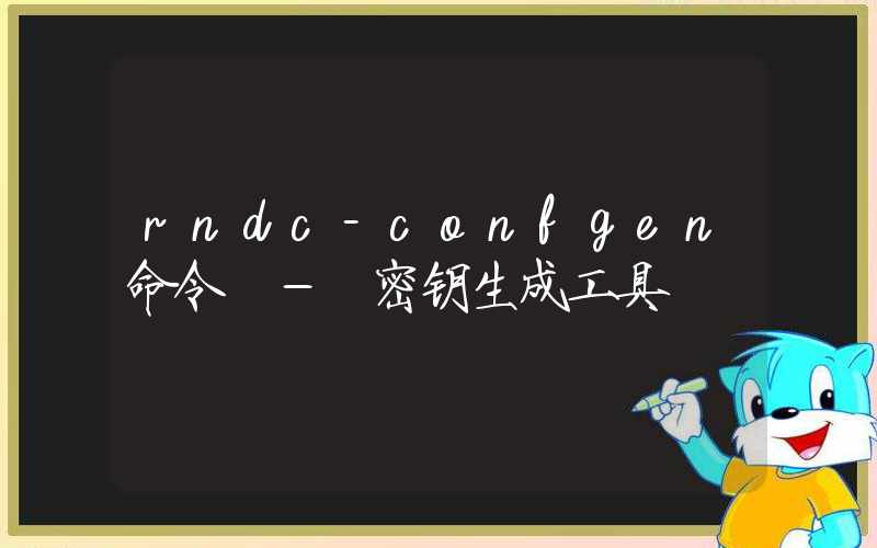 rndc-confgen命令 – 密钥生成工具